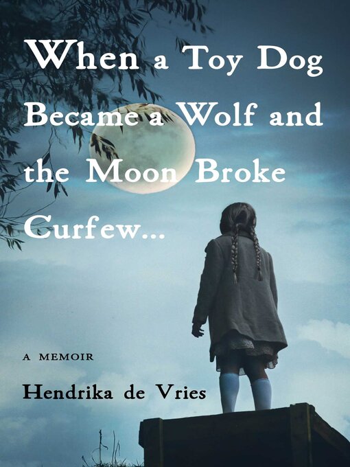 Title details for When a Toy Dog Became a Wolf and the Moon Broke Curfew... by Hendrika de Vries - Available